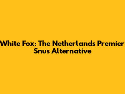 White Fox: The Netherlands' Premier Snus Alternative