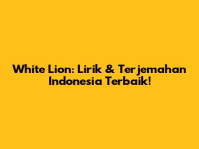 White Lion: Lirik & Terjemahan Indonesia Terbaik!