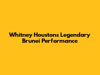 Whitney Houston's Legendary Brunei Performance