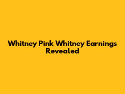 Whitney Pink Whitney Earnings Revealed
