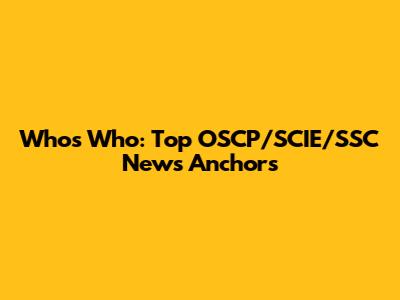 Who's Who: Top OSCP/SCIE/SSC News Anchors