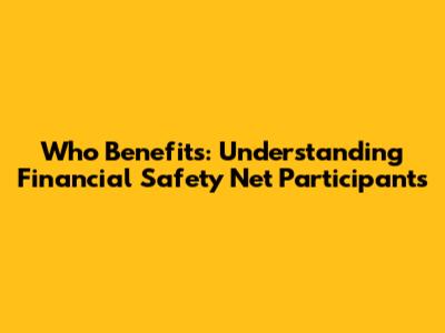Who Benefits: Understanding Financial Safety Net Participants