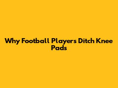 Why Football Players Ditch Knee Pads