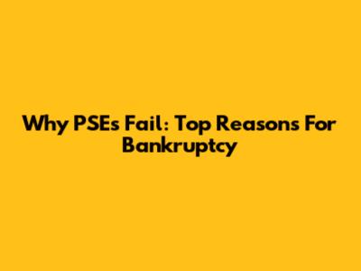 Why PSEs Fail: Top Reasons For Bankruptcy