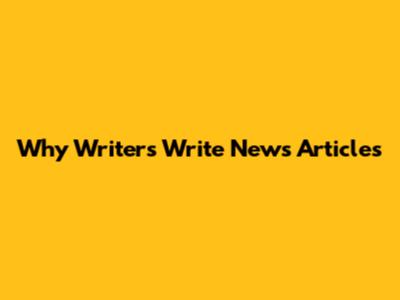 Why Writers Write News Articles