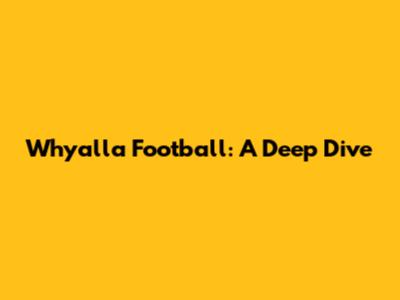 Whyalla Football: A Deep Dive