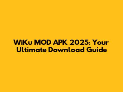 WiKu MOD APK 2025: Your Ultimate Download Guide
