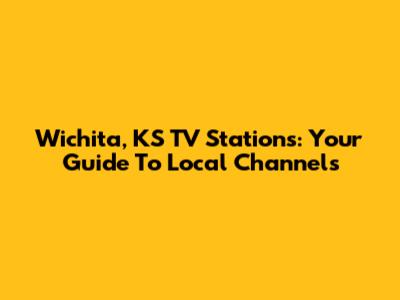 Wichita, KS TV Stations: Your Guide To Local Channels