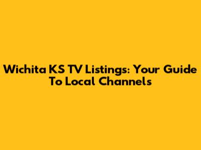 Wichita KS TV Listings: Your Guide To Local Channels
