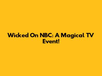 Wicked On NBC: A Magical TV Event!
