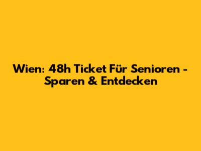 Wien: 48h Ticket Für Senioren - Sparen & Entdecken