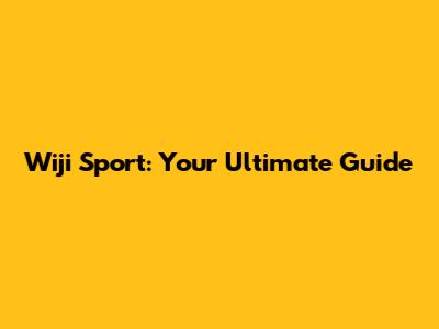 Wiji Sport: Your Ultimate Guide