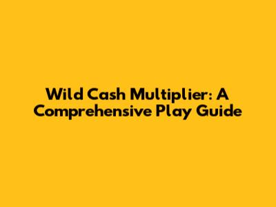 Wild Cash Multiplier: A Comprehensive Play Guide