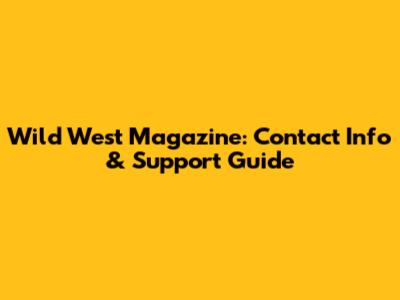 Wild West Magazine: Contact Info & Support Guide