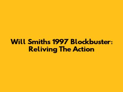 Will Smith's 1997 Blockbuster: Reliving The Action