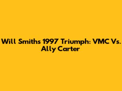 Will Smith's 1997 Triumph: VMC Vs. Ally Carter