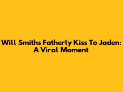 Will Smith's Fatherly Kiss To Jaden: A Viral Moment