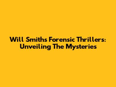 Will Smith's Forensic Thrillers: Unveiling The Mysteries