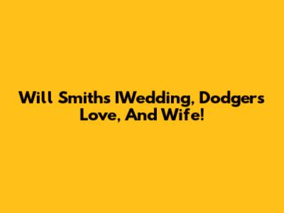 Will Smith's IWedding, Dodgers Love, And Wife!