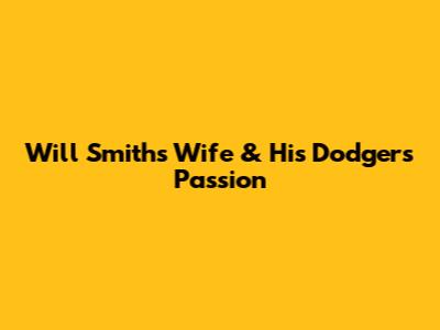 Will Smith's Wife & His Dodgers Passion