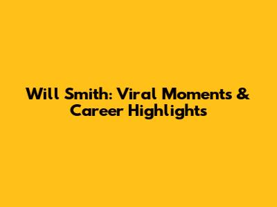 Will Smith: Viral Moments & Career Highlights