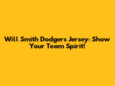 Will Smith Dodgers Jersey: Show Your Team Spirit!