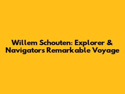 Willem Schouten: Explorer & Navigator's Remarkable Voyage