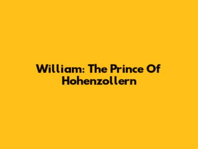 William: The Prince Of Hohenzollern
