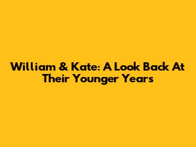 William & Kate: A Look Back At Their Younger Years