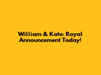 William & Kate: Royal Announcement Today!