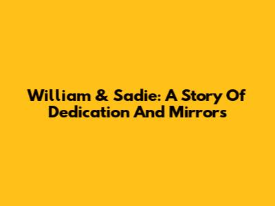 William & Sadie: A Story Of Dedication And Mirrors