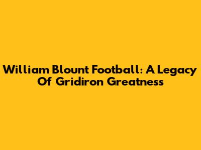 William Blount Football: A Legacy Of Gridiron Greatness