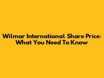 Wilmar International Share Price: What You Need To Know