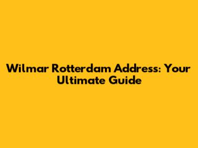 Wilmar Rotterdam Address: Your Ultimate Guide