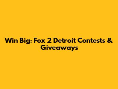 Win Big: Fox 2 Detroit Contests & Giveaways