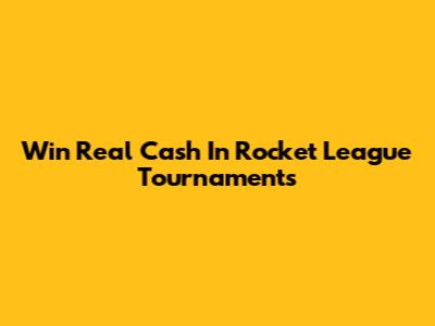 Win Real Cash In Rocket League Tournaments