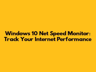 Windows 10 Net Speed Monitor: Track Your Internet Performance