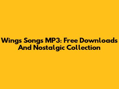 Wings Songs MP3: Free Downloads And Nostalgic Collection