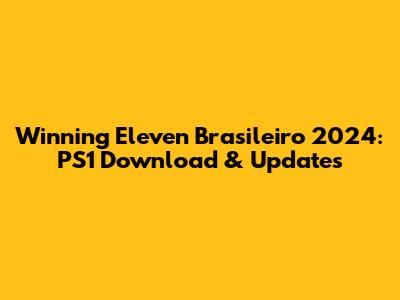 Winning Eleven Brasileiro 2024: PS1 Download & Updates