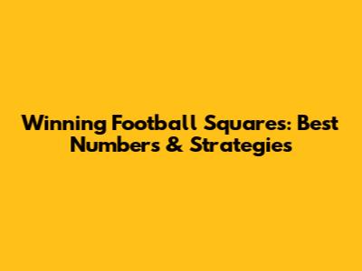 Winning Football Squares: Best Numbers & Strategies