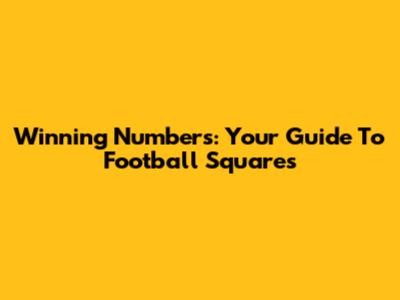 Winning Numbers: Your Guide To Football Squares