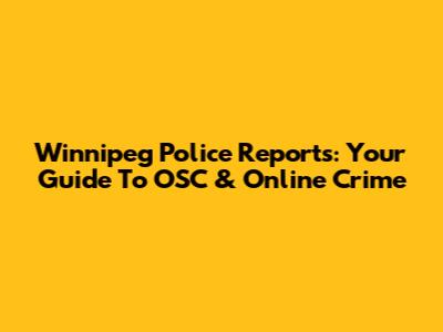 Winnipeg Police Reports: Your Guide To OSC & Online Crime