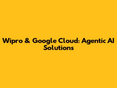 Wipro & Google Cloud: Agentic AI Solutions