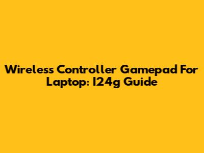 Wireless Controller Gamepad For Laptop: I24g Guide