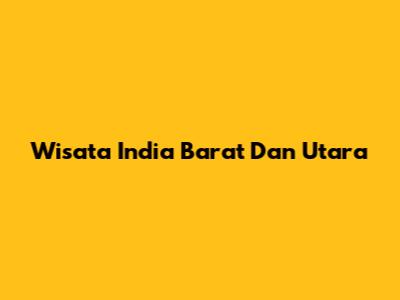 Wisata India Barat Dan Utara