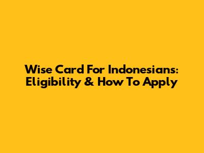 Wise Card For Indonesians: Eligibility & How To Apply