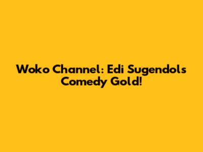Woko Channel: Edi Sugendol's Comedy Gold!