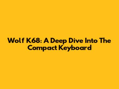 Wolf K68: A Deep Dive Into The Compact Keyboard