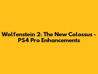 Wolfenstein 2: The New Colossus - PS4 Pro Enhancements