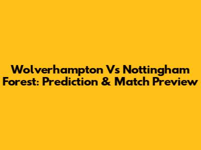 Wolverhampton Vs Nottingham Forest: Prediction & Match Preview